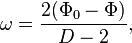 \omega ={\frac  {2(\Phi _{0}-\Phi )}{D-2}},