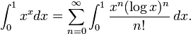 \int _{0}^{1}x^{x}dx=\sum _{{n=0}}^{\infty }\int _{0}^{1}{\frac  {x^{n}(\log x)^{n}}{n!}}\,dx.