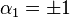 \alpha _{1}=\pm 1