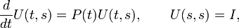 {\frac  {d}{dt}}U(t,s)=P(t)U(t,s),\qquad U(s,s)=I,