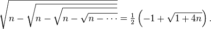 {\sqrt  {n-{\sqrt  {n-{\sqrt  {n-{\sqrt  {n-\cdots }}}}}}}}={\tfrac  12}\left(-1+{\sqrt  {1+4n}}\right).