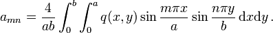 a_{{mn}}={\frac  {4}{ab}}\int _{0}^{b}\int _{0}^{a}q(x,y)\sin {\frac  {m\pi x}{a}}\sin {\frac  {n\pi y}{b}}\,{\text{d}}x{\text{d}}y\,.