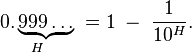 {\underset  {H}{0.\underbrace {999\ldots }}}\;=1\;-\;{\frac  {1}{10^{{H}}}}.