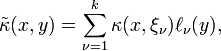 {\tilde  \kappa }(x,y)=\sum _{{\nu =1}}^{k}\kappa (x,\xi _{\nu })\ell _{\nu }(y),