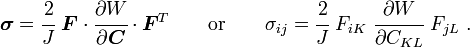 {\boldsymbol  {\sigma }}={\cfrac  {2}{J}}~{\boldsymbol  {F}}\cdot {\cfrac  {\partial W}{\partial {\boldsymbol  {C}}}}\cdot {\boldsymbol  {F}}^{T}\qquad {\text{or}}\qquad \sigma _{{ij}}={\cfrac  {2}{J}}~F_{{iK}}~{\cfrac  {\partial W}{\partial C_{{KL}}}}~F_{{jL}}~.