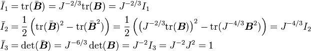 {\begin{aligned}{\bar  I}_{1}&={\text{tr}}({\bar  {{\boldsymbol  {B}}}})=J^{{-2/3}}{\text{tr}}({\boldsymbol  {B}})=J^{{-2/3}}I_{1}\\{\bar  I}_{2}&={\frac  {1}{2}}\left({\text{tr}}({\bar  {{\boldsymbol  {B}}}})^{2}-{\text{tr}}({\bar  {{\boldsymbol  {B}}}}^{2})\right)={\frac  {1}{2}}\left(\left(J^{{-2/3}}{\text{tr}}({\boldsymbol  {B}})\right)^{2}-{\text{tr}}(J^{{-4/3}}{\boldsymbol  {B}}^{2})\right)=J^{{-4/3}}I_{2}\\{\bar  I}_{3}&=\det({\bar  {{\boldsymbol  {B}}}})=J^{{-6/3}}\det({\boldsymbol  {B}})=J^{{-2}}I_{3}=J^{{-2}}J^{2}=1\end{aligned}}