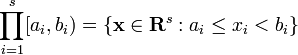 \prod _{{i=1}}^{s}[a_{i},b_{i})=\{{\mathbf  {x}}\in {\mathbf  {R}}^{s}:a_{i}\leq x_{i}<b_{i}\}\,