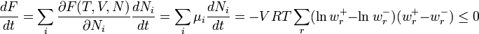 {\frac  {dF}{dt}}=\sum _{i}{\frac  {\partial F(T,V,N)}{\partial N_{i}}}{\frac  {dN_{i}}{dt}}=\sum _{i}\mu _{i}{\frac  {dN_{i}}{dt}}=-VRT\sum _{r}(\ln w_{r}^{+}-\ln w_{r}^{-})(w_{r}^{+}-w_{r}^{-})\leq 0