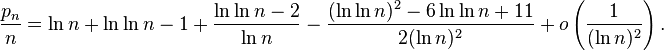 {{\frac  {p_{n}}{n}}=\ln n+\ln \ln n-1+{\frac  {\ln \ln n-2}{\ln n}}-{\frac  {(\ln \ln n)^{2}-6\ln \ln n+11}{2(\ln n)^{2}}}+o\left({\frac  {1}{(\ln n)^{2}}}\right).}