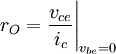 r_{O}={\frac  {v_{{ce}}}{i_{{c}}}}{\Bigg |}_{{v_{{be}}=0}}