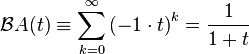 {\mathcal  {B}}A(t)\equiv \sum _{{k=0}}^{\infty }\left(-1\cdot t\right)^{k}={\frac  {1}{1+t}}