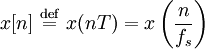 x[n]\ {\stackrel  {{\mathrm  {def}}}{=}}\ x(nT)=x\left({n \over f_{s}}\right)