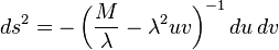 ds^{2}=-\left({\frac  {M}{\lambda }}-\lambda ^{2}uv\right)^{{-1}}du\,dv