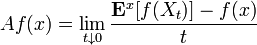 Af(x)=\lim _{{t\downarrow 0}}{\frac  {{\mathbf  {E}}^{{x}}[f(X_{{t}})]-f(x)}{t}}\ 