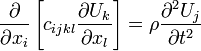 {\frac  {\partial }{\partial x_{i}}}\left[c_{{ijkl}}{\frac  {\partial U_{k}}{\partial x_{l}}}\right]=\rho {\frac  {\partial ^{2}U_{j}}{\partial t^{2}}}