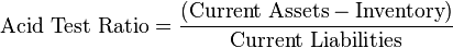 {\mbox{Acid Test Ratio}}={{\mbox{(Current Assets}}-{\mbox{Inventory}}) \over {\mbox{Current Liabilities}}}