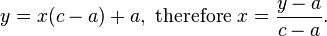 y=x(c-a)+a,{\text{ therefore    }}x={\frac  {y-a}{c-a}}.
