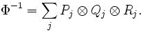 \Phi ^{{-1}}=\sum _{j}P_{j}\otimes Q_{j}\otimes R_{j}.