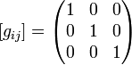 [g_{{ij}}]={\begin{pmatrix}1&0&0\\0&1&0\\0&0&1\end{pmatrix}}