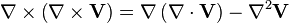 \nabla \times \left(\nabla \times {\mathbf  {V}}\right)=\nabla \left(\nabla \cdot {\mathbf  {V}}\right)-\nabla ^{2}{\mathbf  {V}}