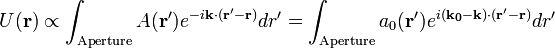 U({\mathbf  r})\propto {\int _{{\text{Aperture}}}A({\mathbf  {r'}})e^{{-i{\mathbf  {k}}\cdot ({\mathbf  {r'}}-{\mathbf  r})}}dr'}={\int _{{\text{Aperture}}}a_{0}({\mathbf  {r'}})e^{{i{\mathbf  {(k_{0}-k)}}\cdot ({\mathbf  {r'}}-{\mathbf  r})}}dr'}