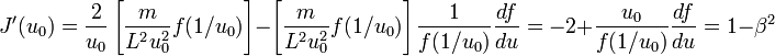 J^{{\prime }}(u_{0})={\frac  {2}{u_{0}}}\left[{\frac  {m}{L^{2}u_{0}^{2}}}f(1/u_{0})\right]-\left[{\frac  {m}{L^{2}u_{0}^{2}}}f(1/u_{0})\right]{\frac  {1}{f(1/u_{0})}}{\frac  {df}{du}}=-2+{\frac  {u_{0}}{f(1/u_{0})}}{\frac  {df}{du}}=1-\beta ^{2}