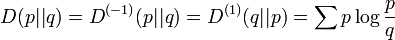 D(p||q)=D^{{(-1)}}(p||q)=D^{{(1)}}(q||p)=\sum {p\log {\frac  {p}{q}}}