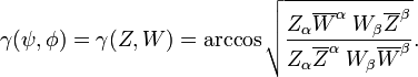 \gamma (\psi ,\phi )=\gamma (Z,W)=\arccos {\sqrt  {{\frac  {Z_{\alpha }\overline {W}^{\alpha }\;W_{\beta }\overline {Z}^{\beta }}{Z_{\alpha }\overline {Z}^{\alpha }\;W_{\beta }\overline {W}^{\beta }}}}}.