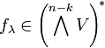 f_{{\lambda }}\in \left(\bigwedge ^{{n-k}}V\right)^{{\!*}}