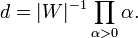 \displaystyle d=|W|^{{-1}}\prod _{{\alpha >0}}\alpha .