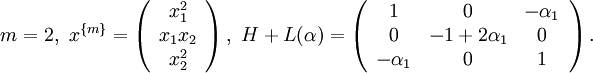 m=2,~x^{{\{m\}}}=\left({\begin{array}{c}x_{1}^{2}\\x_{1}x_{2}\\x_{2}^{2}\end{array}}\right),~H+L(\alpha )=\left({\begin{array}{ccc}1&0&-\alpha _{1}\\0&-1+2\alpha _{1}&0\\-\alpha _{1}&0&1\end{array}}\right).