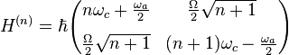 H^{{(n)}}=\hbar {\begin{pmatrix}n\omega _{c}+{\frac  {\omega _{a}}{2}}&{\frac  {\Omega }{2}}{\sqrt  {n+1}}\\[8pt]{\frac  {\Omega }{2}}{\sqrt  {n+1}}&(n+1)\omega _{c}-{\frac  {\omega _{a}}{2}}\end{pmatrix}}