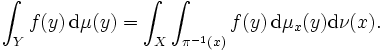 \int _{{Y}}f(y)\,{\mathrm  {d}}\mu (y)=\int _{{X}}\int _{{\pi ^{{-1}}(x)}}f(y)\,{\mathrm  {d}}\mu _{{x}}(y){\mathrm  {d}}\nu (x).