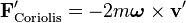 {\mathbf  F}'_{{\mathrm  {Coriolis}}}=-2m{\boldsymbol  \omega }\times {\mathbf  v}'