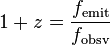 1+z={\frac  {f_{{{\mathrm  {emit}}}}}{f_{{{\mathrm  {obsv}}}}}}