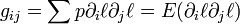 g_{{ij}}=\sum {p\partial _{i}\ell \partial _{j}\ell }=E(\partial _{i}\ell \partial _{j}\ell )