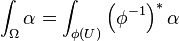 \int _{\Omega }\alpha =\int _{{\phi (U)}}\left(\phi ^{{-1}}\right)^{*}\alpha \,