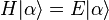 H|\alpha \rangle =E|\alpha \rangle 