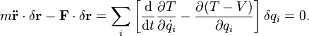 m{\mathbf  {{\ddot  {r}}}}\cdot \delta {\mathbf  {r}}-{\mathbf  {F}}\cdot \delta {\mathbf  {r}}=\sum _{i}\left[{{\mathrm  {d}} \over {\mathrm  {d}}t}{\partial {T} \over \partial {{\dot  {q_{i}}}}}-{\partial {(T-V)} \over \partial q_{i}}\right]\delta q_{i}=0.