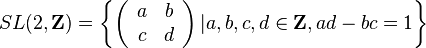 SL(2,{\mathbf  Z})=\left\{\left({\begin{array}{cc}a&b\\c&d\end{array}}\right)|a,b,c,d\in {\mathbf  Z},ad-bc=1\right\}