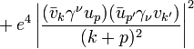 {}+e^{4}\left|{\frac  {({\bar  {v}}_{{k}}\gamma ^{\nu }u_{p})({\bar  {u}}_{{p'}}\gamma _{\nu }v_{{k'}})}{(k+p)^{2}}}\right|^{2}\,