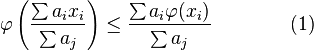 \varphi \left({\frac  {\sum a_{i}x_{i}}{\sum a_{j}}}\right)\leq {\frac  {\sum a_{i}\varphi (x_{i})}{\sum a_{j}}}\qquad \qquad (1)