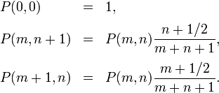 {\begin{array}{lcl}P(0,0)&=&1,\\[6pt]P(m,n+1)&=&P(m,n){\dfrac  {n+1/2}{m+n+1}},\\[12pt]P(m+1,n)&=&P(m,n){\dfrac  {m+1/2}{m+n+1}}.\end{array}}