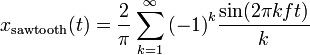 x_{{\mathrm  {sawtooth}}}(t)={\frac  {2}{\pi }}\sum _{{k=1}}^{{\infty }}{(-1)}^{{k}}{\frac  {\sin(2\pi kft)}{k}}