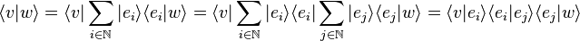  \langle v | w \rangle = \langle v | \sum_{i \in \mathbb{N}} | e_i \rangle \langle e_i | w \rangle = \langle v | \sum_{i \in \mathbb{N}} | e_i \rangle \langle e_i | \sum_{j \in \mathbb{N}} | e_j \rangle \langle e_j | w \rangle = \langle v | e_i \rangle \langle e_i | e_j \rangle \langle e_j | w \rangle 