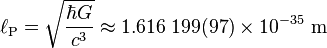 \ell _{{\text{P}}}={\sqrt  {\frac  {\hbar G}{c^{3}}}}\approx 1.616\;199(97)\times 10^{{-35}}{\mbox{ m}}