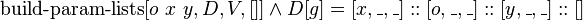 \operatorname {build-param-lists}[o\ x\ y,D,V,[]]\land D[g]=[x,\_,\_]::[o,\_,\_]::[y,\_,\_]::[]