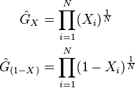 {\begin{aligned}{\hat  {G}}_{X}&=\prod _{{i=1}}^{{N}}(X_{i})^{{{\frac  {1}{N}}}}\\{\hat  {G}}_{{(1-X)}}&=\prod _{{i=1}}^{{N}}(1-X_{i})^{{{\frac  {1}{N}}}}\end{aligned}}