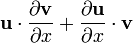 {\mathbf  {u}}\cdot {\frac  {\partial {\mathbf  {v}}}{\partial x}}+{\frac  {\partial {\mathbf  {u}}}{\partial x}}\cdot {\mathbf  {v}}