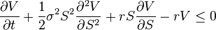 {\frac  {\partial V}{\partial t}}+{\frac  {1}{2}}\sigma ^{2}S^{2}{\frac  {\partial ^{2}V}{\partial S^{2}}}+rS{\frac  {\partial V}{\partial S}}-rV\leq 0